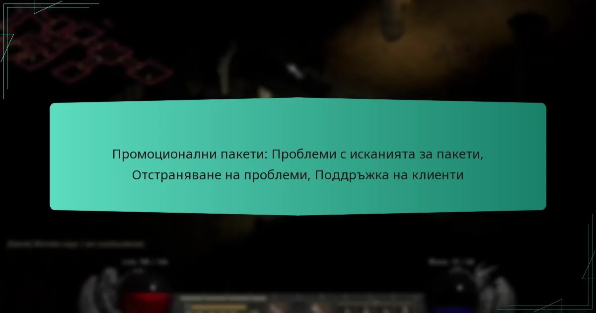 Промоционални пакети: Проблеми с исканията за пакети, Отстраняване на проблеми, Поддръжка на клиенти