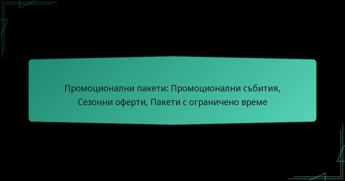 Промоционални пакети: Промоционални събития, Сезонни оферти, Пакети с ограничено време