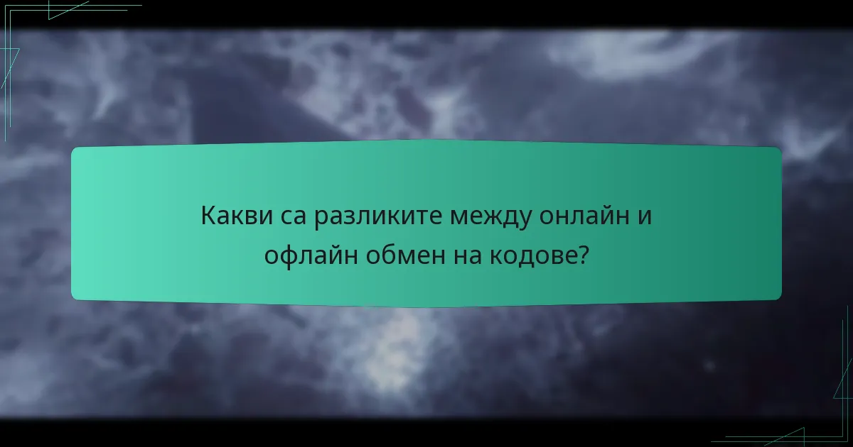 Какви са разликите между онлайн и офлайн обмен на кодове?
