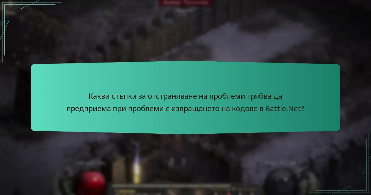 Какви стъпки за отстраняване на проблеми трябва да предприема при проблеми с изпращането на кодове в Battle.Net?