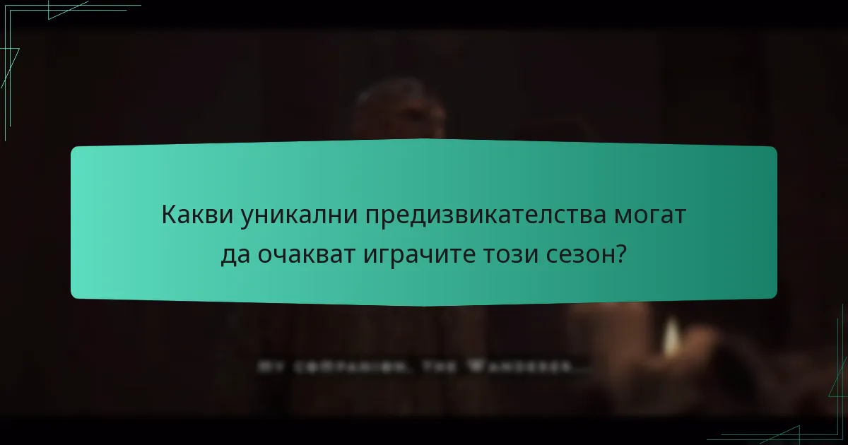 Какви уникални предизвикателства могат да очакват играчите този сезон?